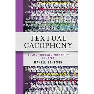 Textual Cacophony: Online Video and Anonymity in Japan -- Daniel Johnson